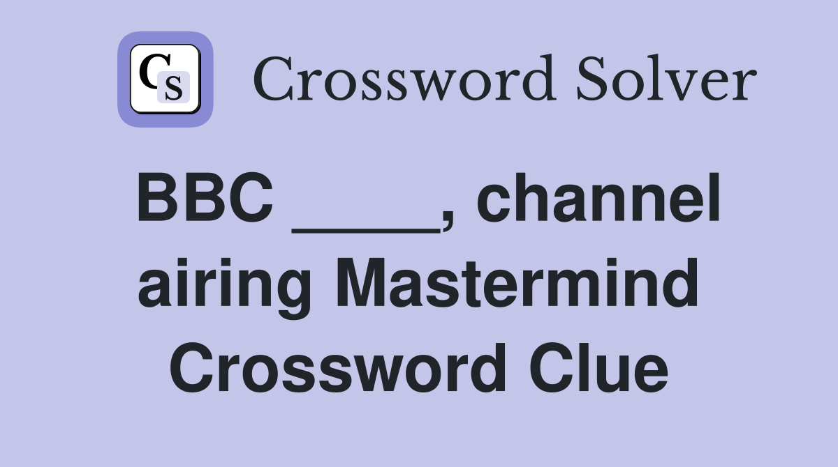 BBC ____, channel airing Mastermind Crossword Clue