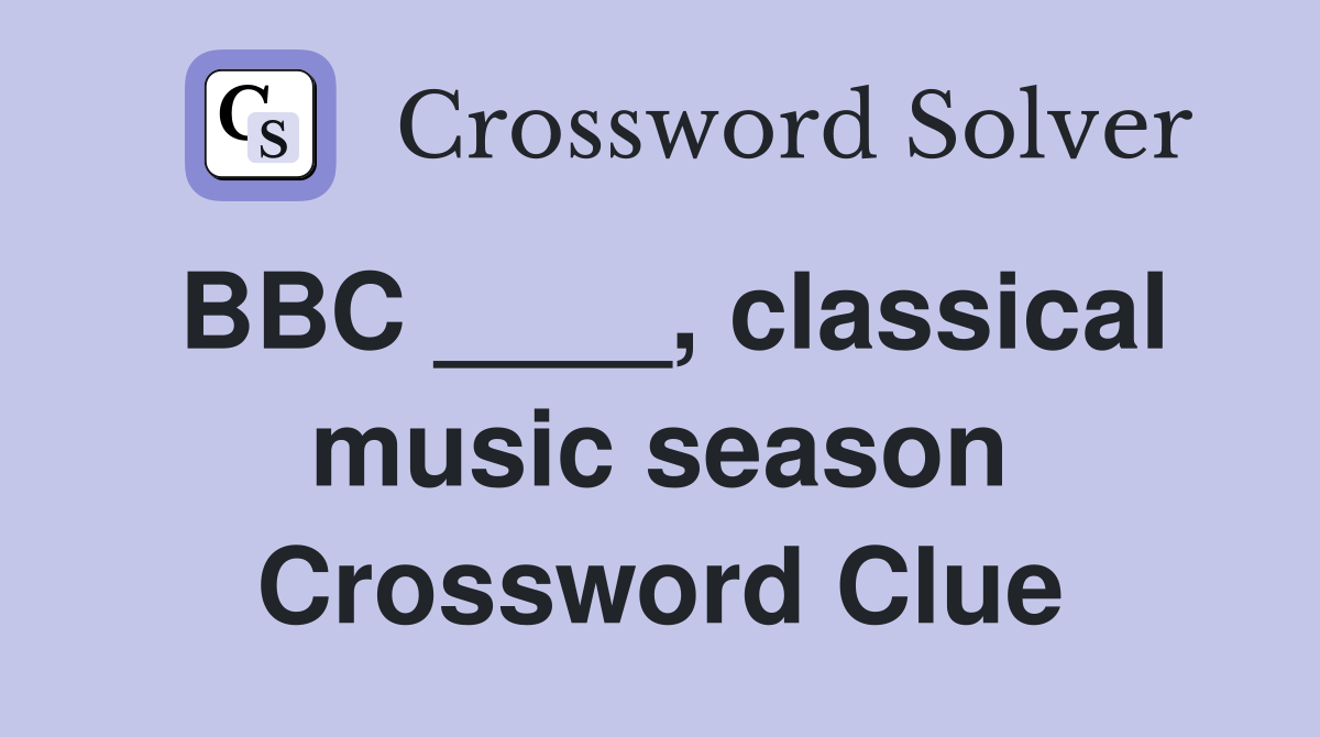 BBC ____, classical music season Crossword Clue