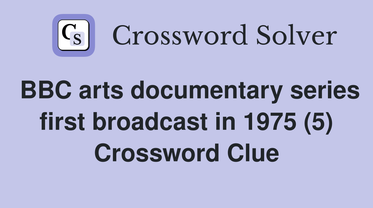 BBC arts documentary series first broadcast in 1975 (5) Crossword Clue