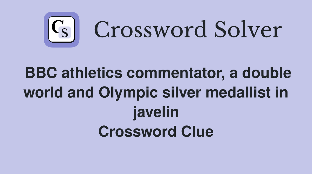 BBC athletics commentator, a double world and Olympic silver medallist in javelin Crossword Clue