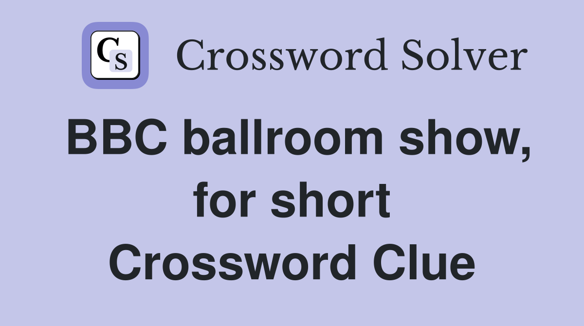 BBC ballroom show, for short Crossword Clue