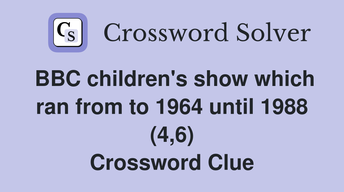 BBC children's show which ran from to 1964 until 1988 (4,6) Crossword Clue