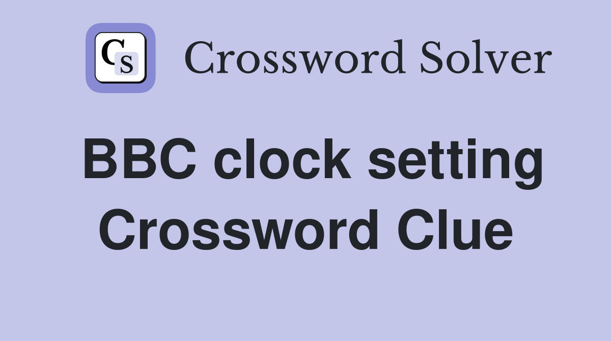 BBC clock setting Crossword Clue