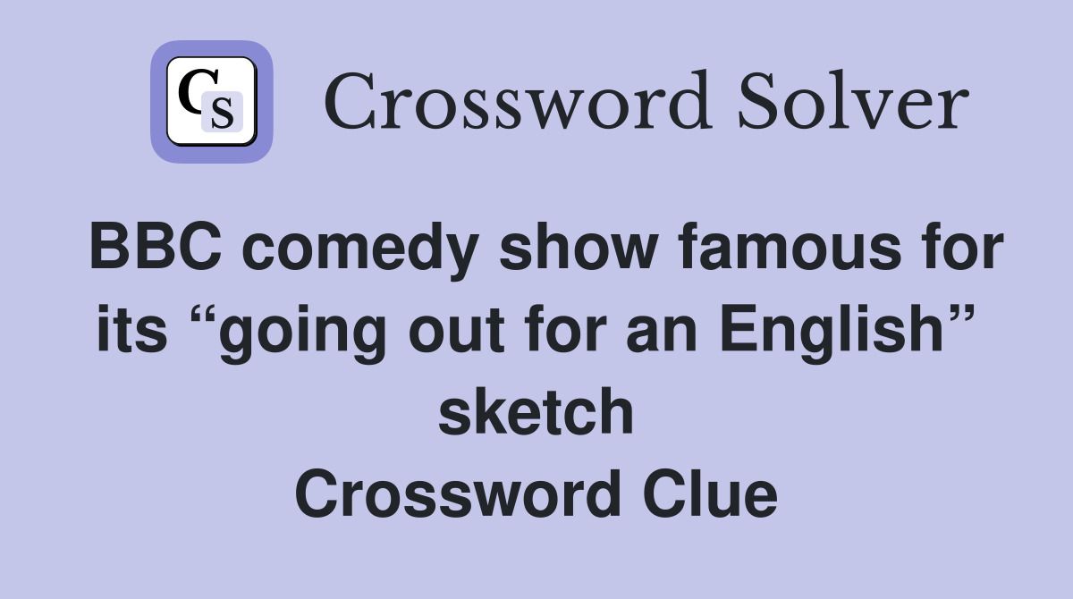BBC comedy show famous for its “going out for an English” sketch Crossword Clue
