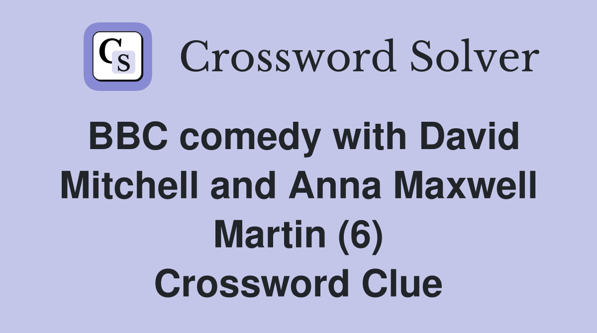 BBC comedy with David Mitchell and Anna Maxwell Martin (6) Crossword Clue