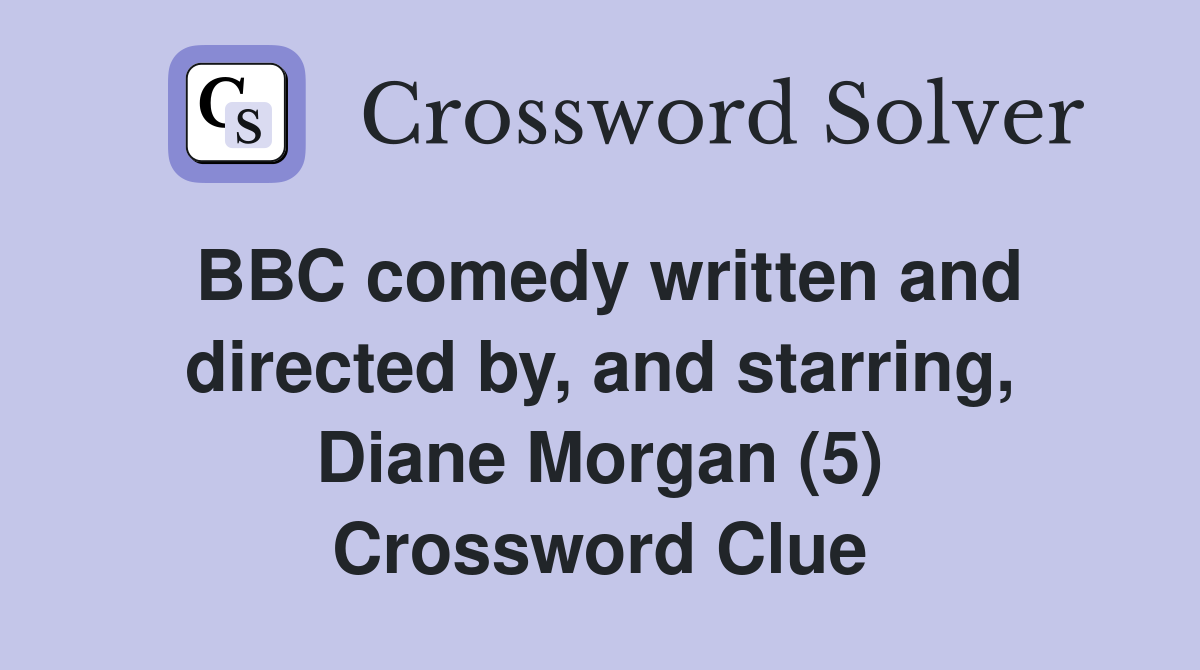 BBC comedy written and directed by, and starring, Diane Morgan (5) Crossword Clue