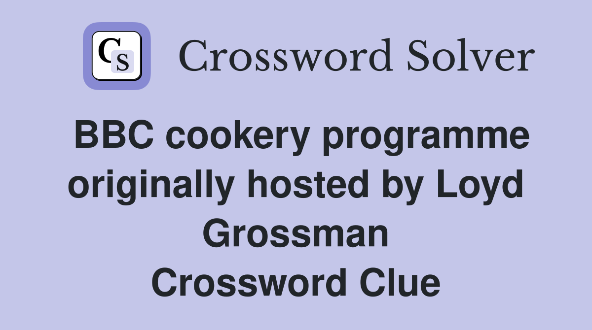 BBC cookery programme originally hosted by Loyd Grossman Crossword Clue