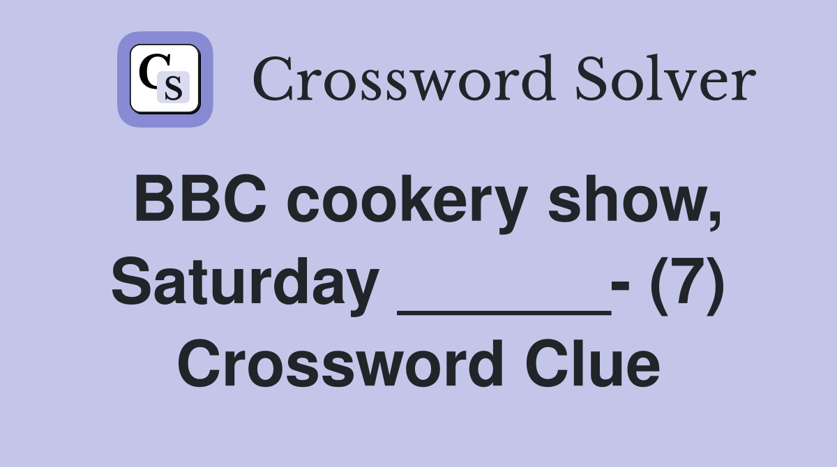 BBC cookery show, Saturday ______- (7) Crossword Clue