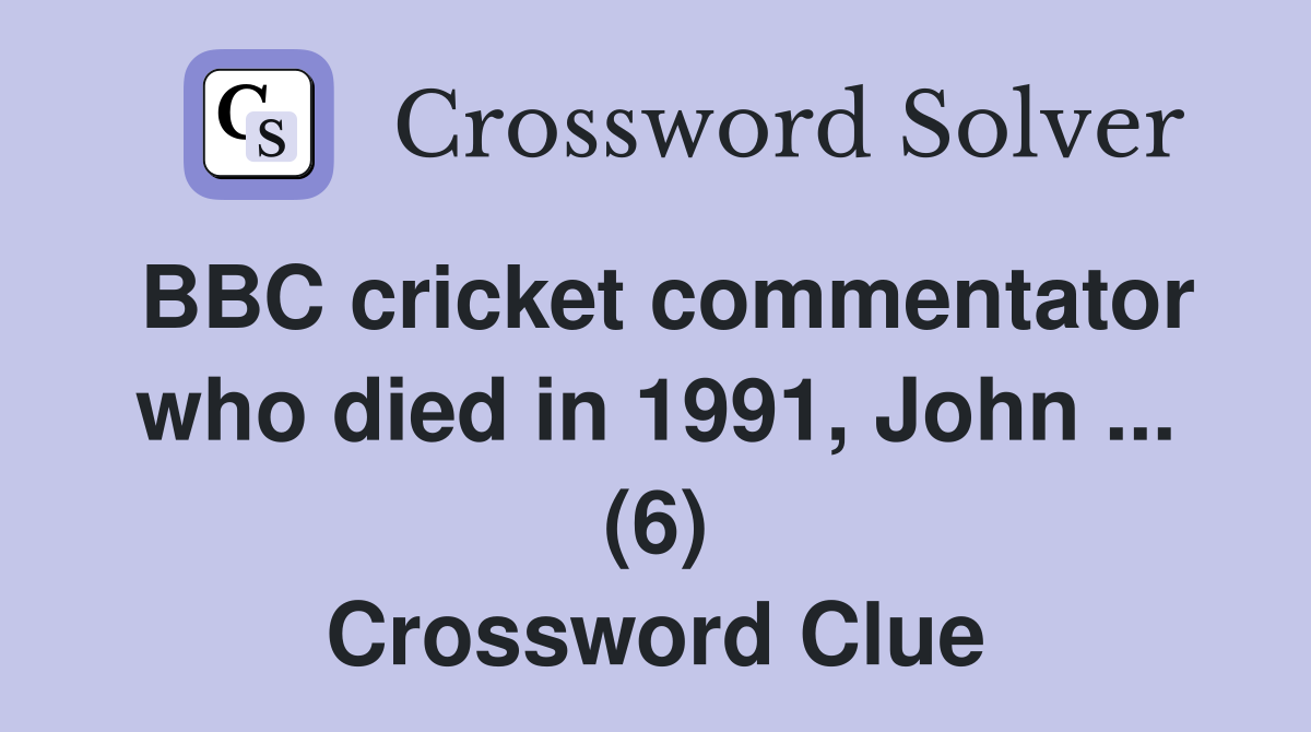 BBC cricket commentator who died in 1991, John ... (6) Crossword Clue