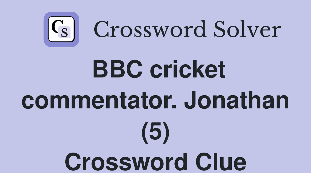 BBC cricket commentator. Jonathan (5) Crossword Clue