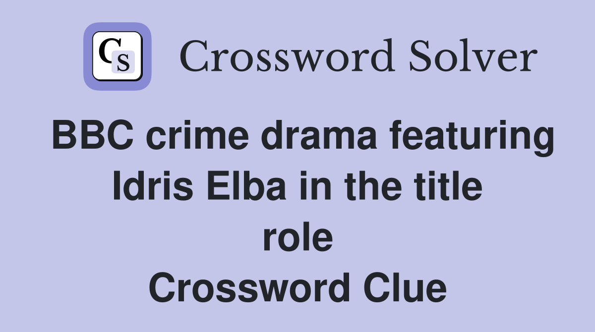 BBC crime drama featuring Idris Elba in the title role Crossword Clue