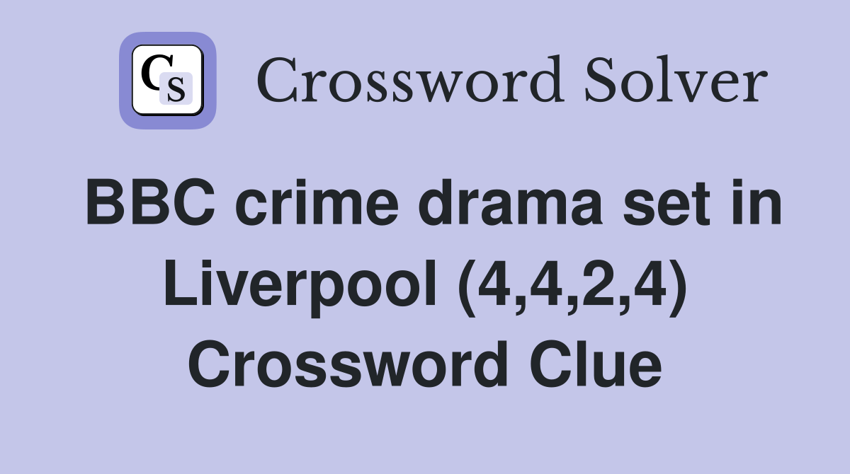 BBC crime drama set in Liverpool (4,4,2,4) Crossword Clue