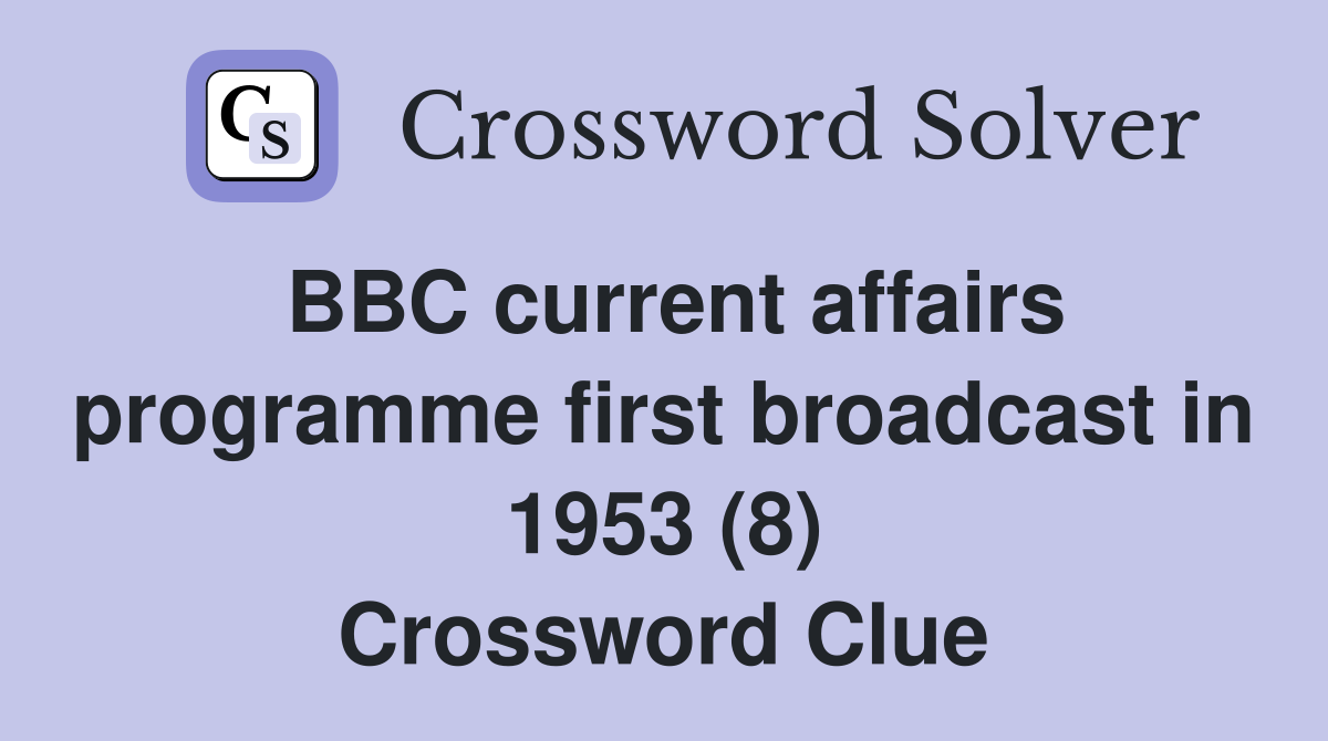 BBC current affairs programme first broadcast in 1953 (8) Crossword Clue