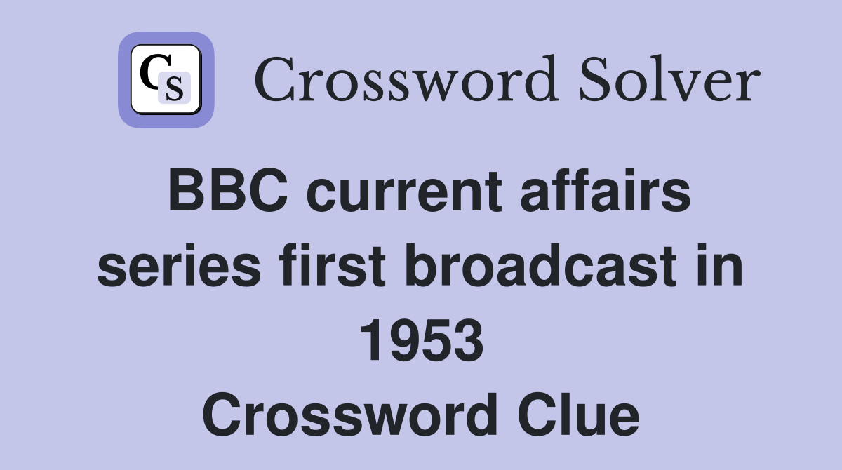 BBC current affairs series first broadcast in 1953 Crossword Clue