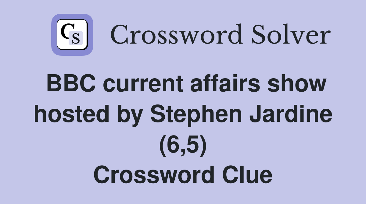 BBC current affairs show hosted by Stephen Jardine (6,5) Crossword Clue