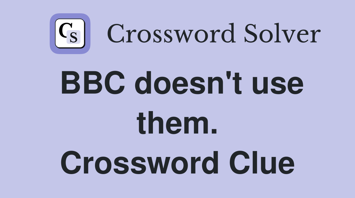 BBC doesn't use them. Crossword Clue