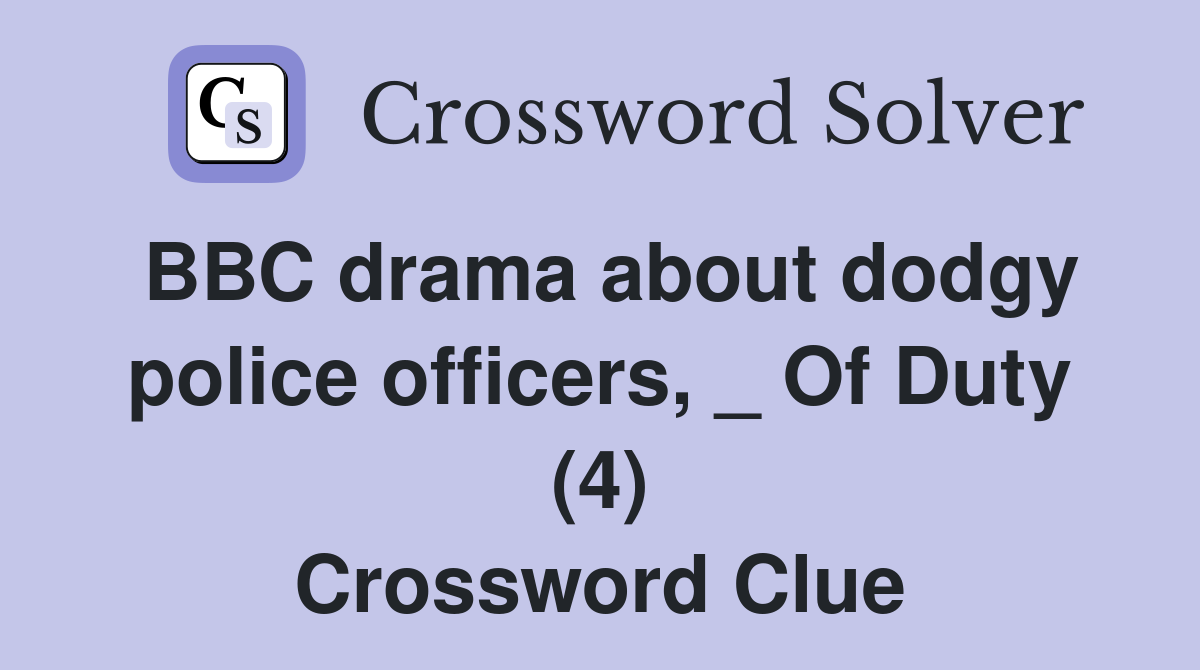 BBC drama about dodgy police officers, _ Of Duty (4) Crossword Clue