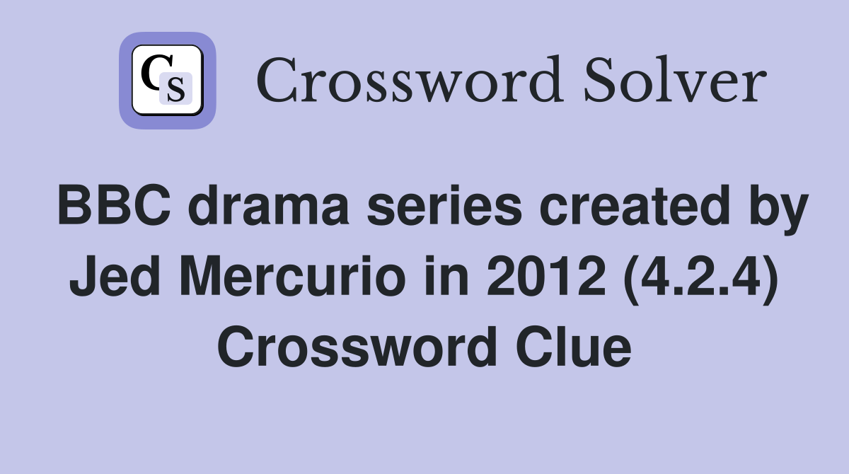 BBC drama series created by Jed Mercurio in 2012 (4.2.4) Crossword Clue