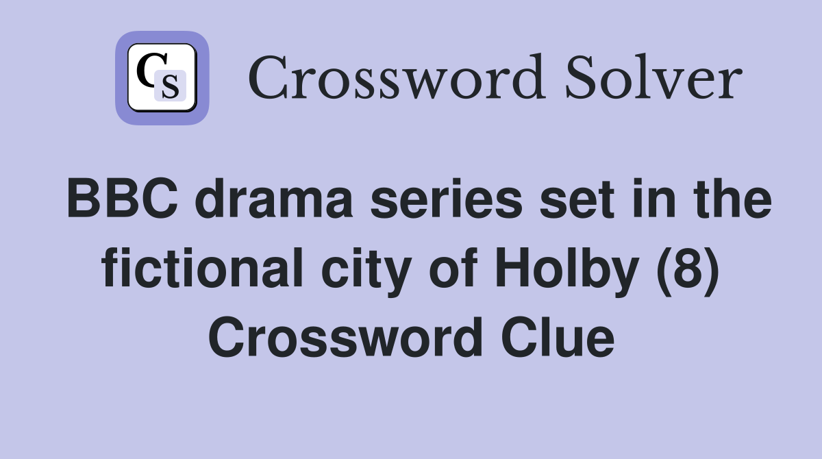 BBC drama series set in the fictional city of Holby (8) Crossword Clue