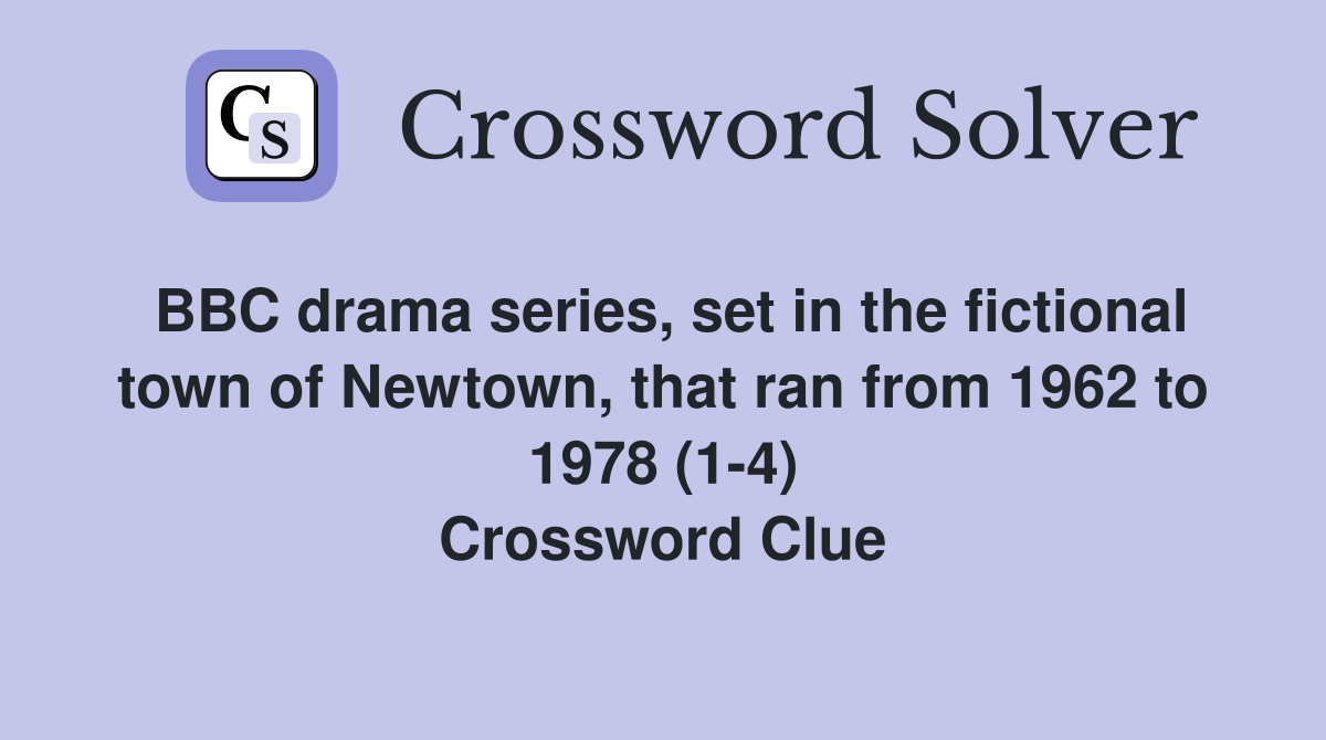 BBC drama series, set in the fictional town of Newtown, that ran from 1962 to 1978 (1-4) Crossword Clue