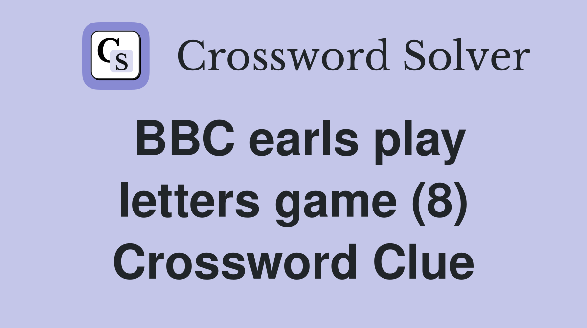 BBC earls play letters game (8) Crossword Clue