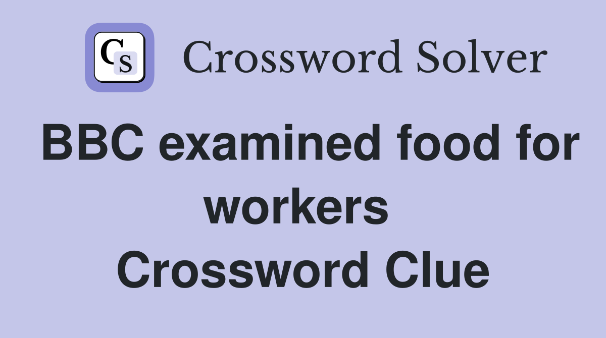 BBC examined food for workers  Crossword Clue