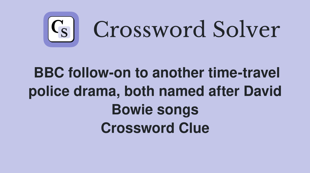 BBC follow-on to another time-travel police drama, both named after David Bowie songs Crossword Clue