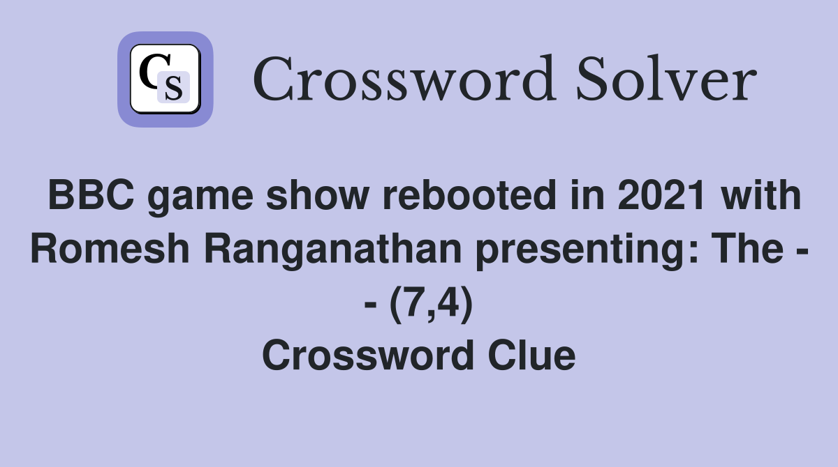 BBC game show rebooted in 2021 with Romesh Ranganathan presenting: The - - (7,4) Crossword Clue