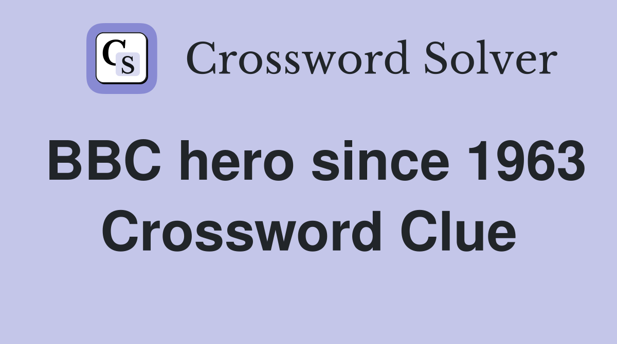 BBC hero since 1963 Crossword Clue