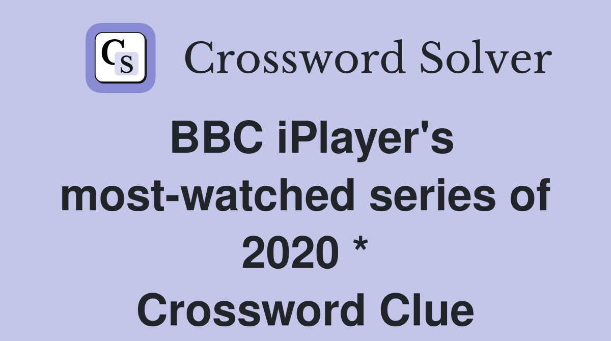 BBC iPlayer's most-watched series of 2020 * Crossword Clue