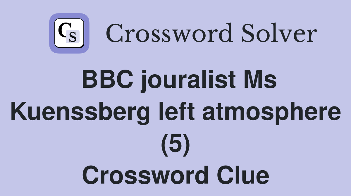 BBC jouralist Ms Kuenssberg left atmosphere (5) Crossword Clue