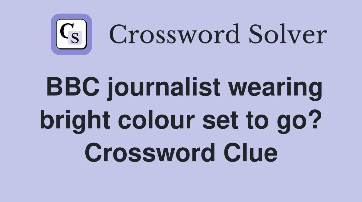 BBC journalist wearing bright colour set to go? Crossword Clue