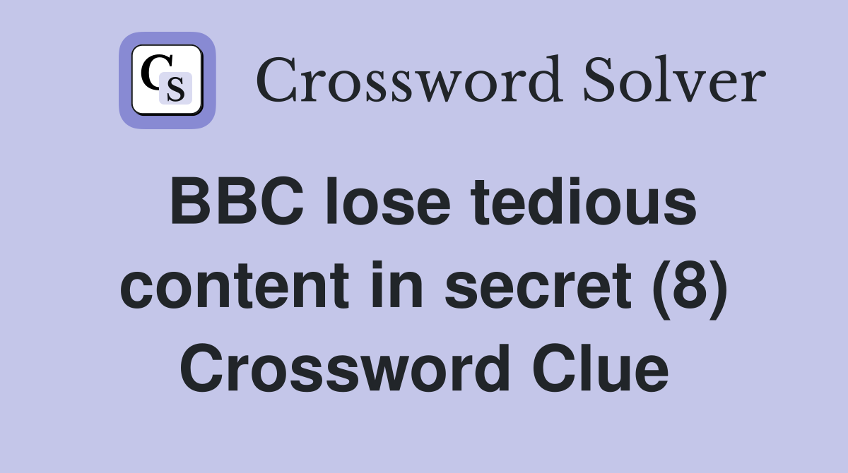 BBC lose tedious content in secret (8) Crossword Clue
