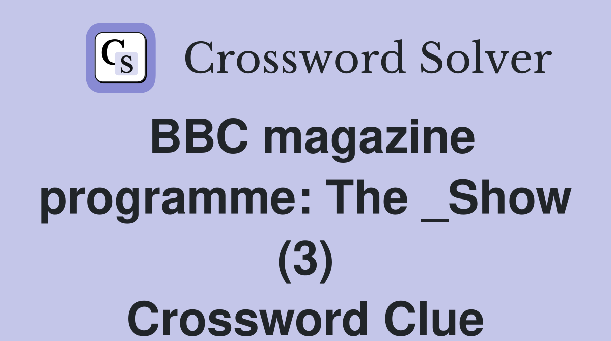 BBC magazine programme: The _Show (3) Crossword Clue