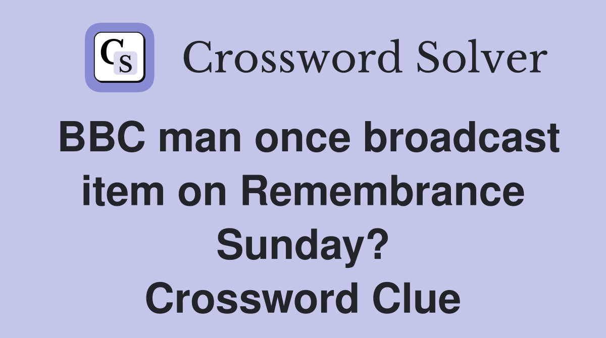 BBC man once broadcast item on Remembrance Sunday? Crossword Clue
