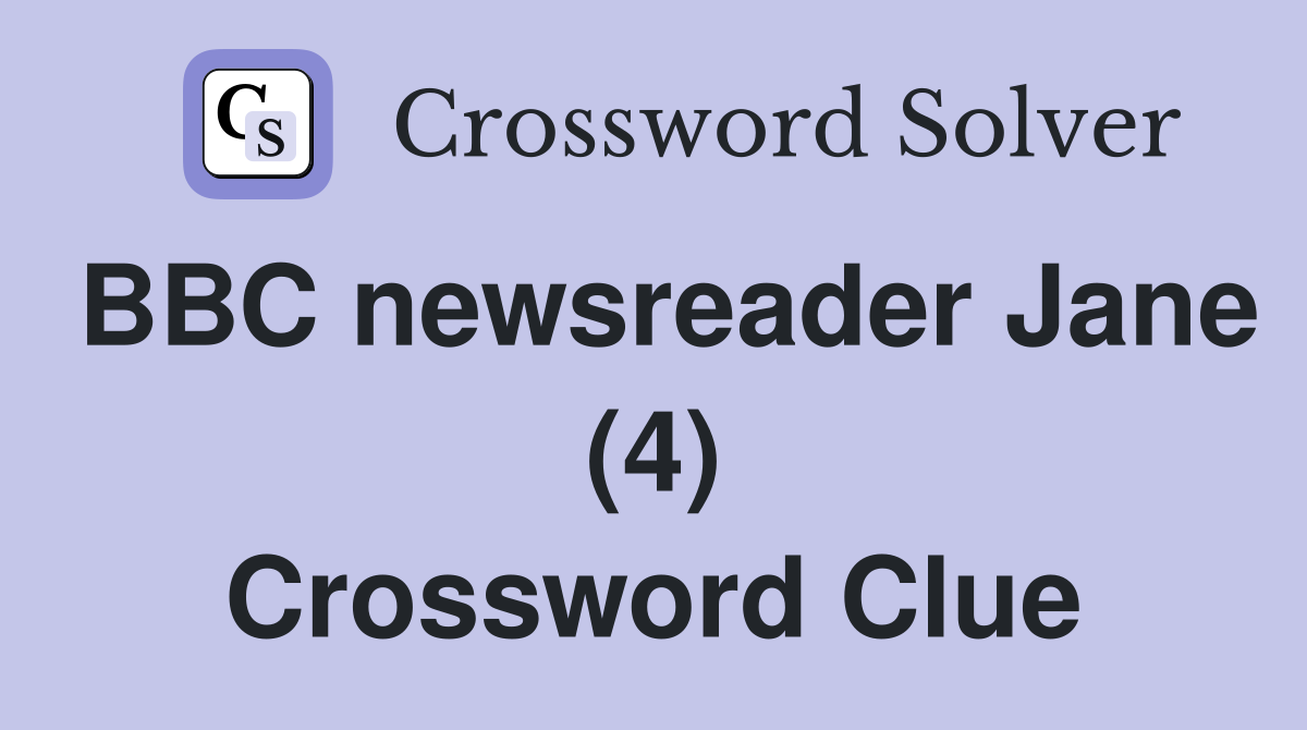 BBC newsreader Jane (4) Crossword Clue