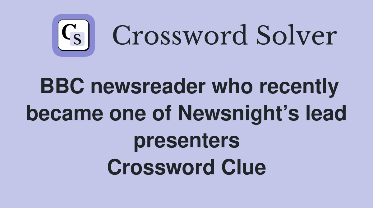 BBC newsreader who recently became one of Newsnight’s lead presenters Crossword Clue