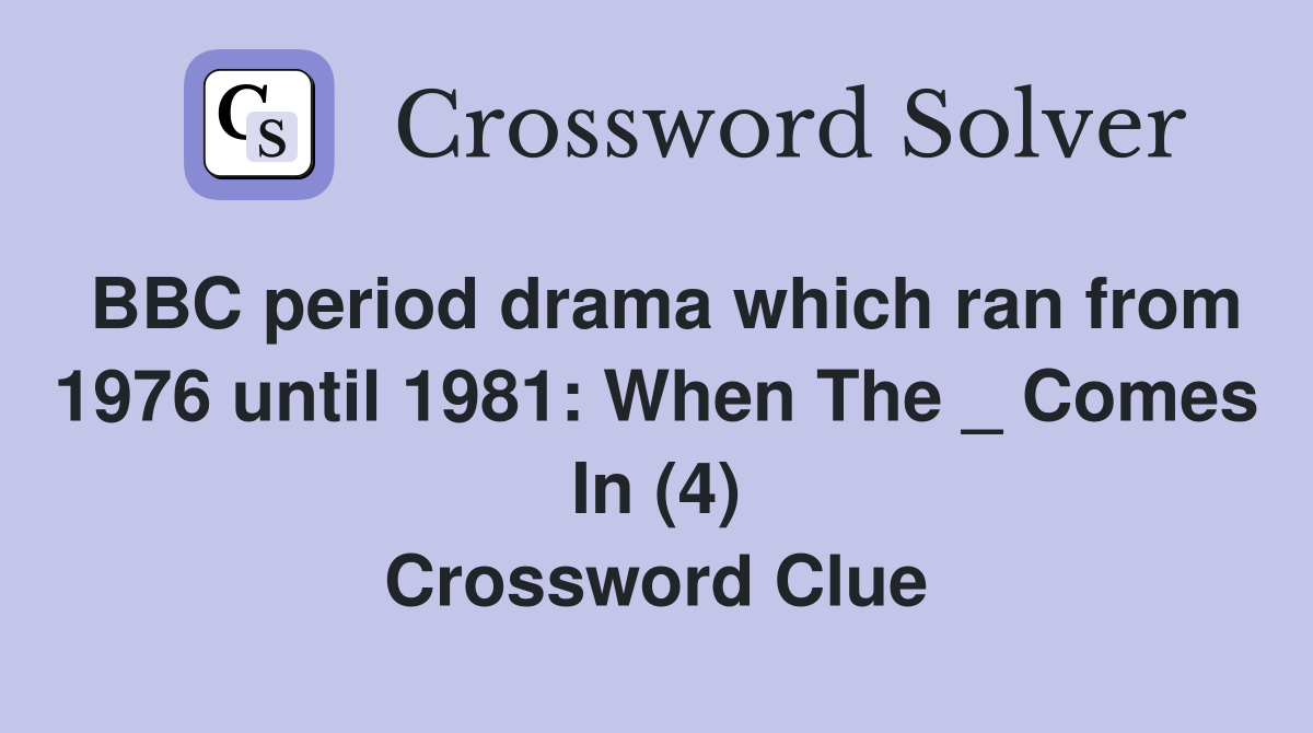 BBC period drama which ran from 1976 until 1981: When The _ Comes In (4) Crossword Clue