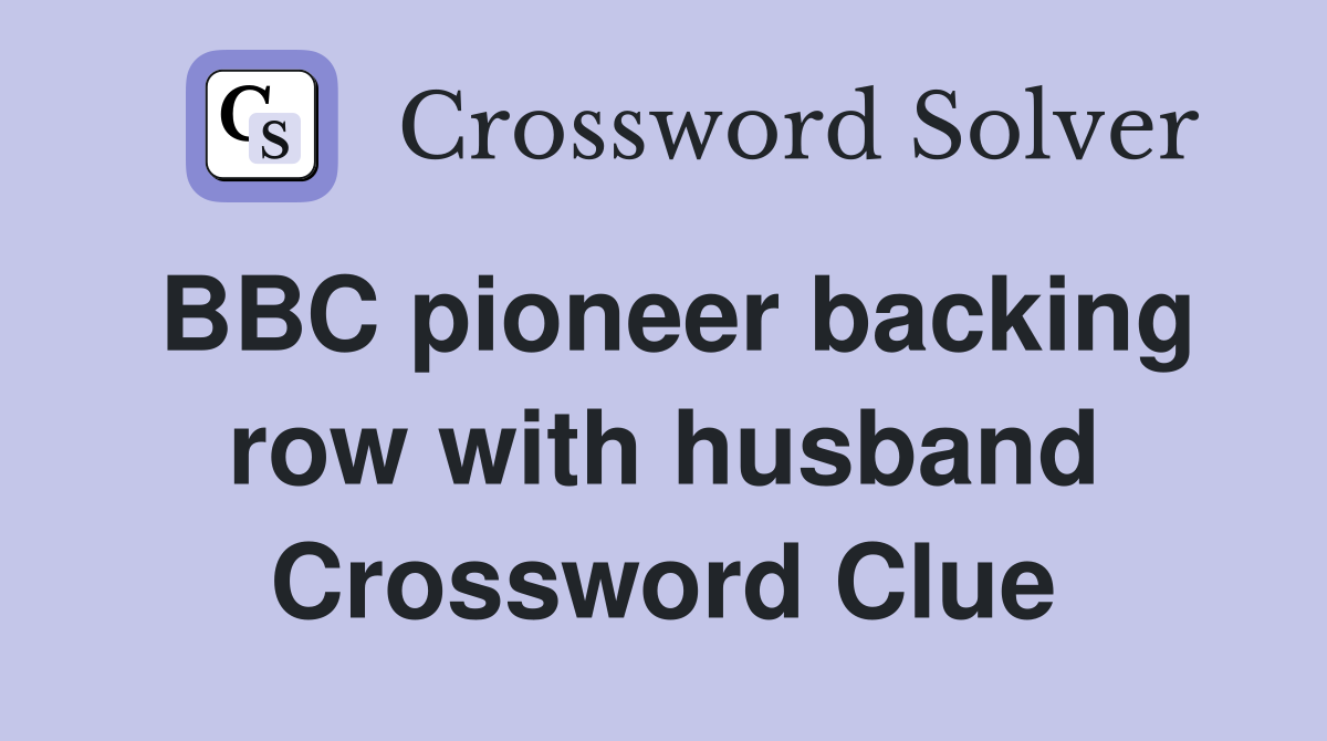 BBC pioneer backing row with husband Crossword Clue