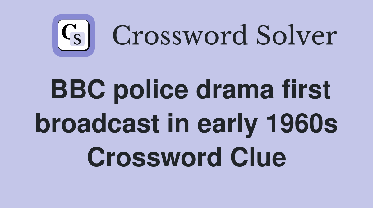 BBC police drama first broadcast in early 1960s Crossword Clue