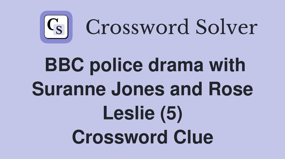 BBC police drama with Suranne Jones and Rose Leslie (5) Crossword Clue