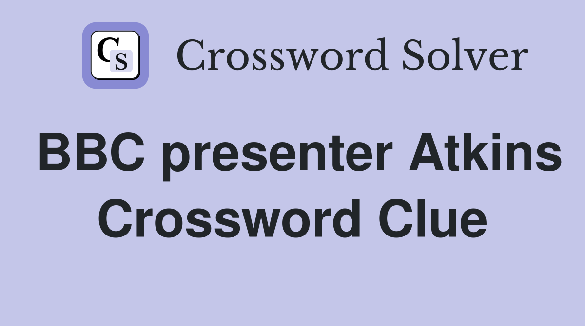 BBC presenter Atkins Crossword Clue