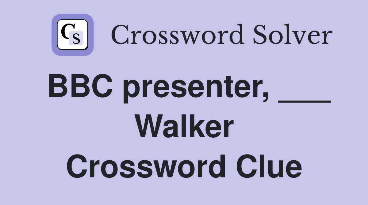 BBC presenter, ___ Walker Crossword Clue