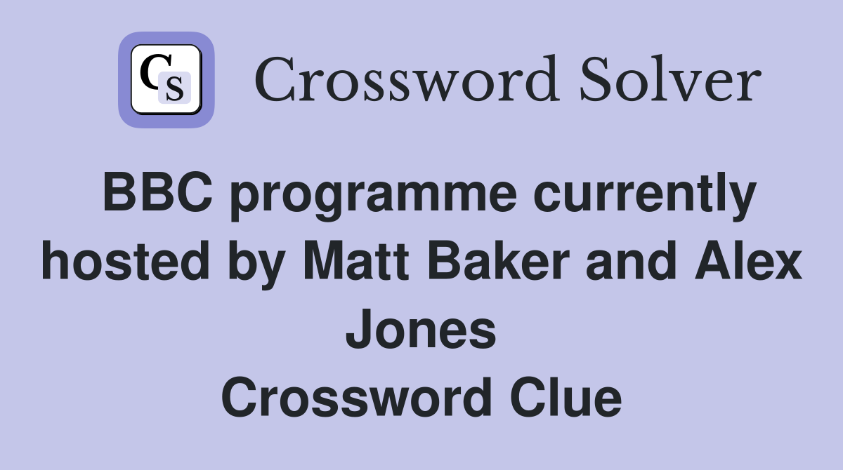 BBC programme currently hosted by Matt Baker and Alex Jones Crossword Clue