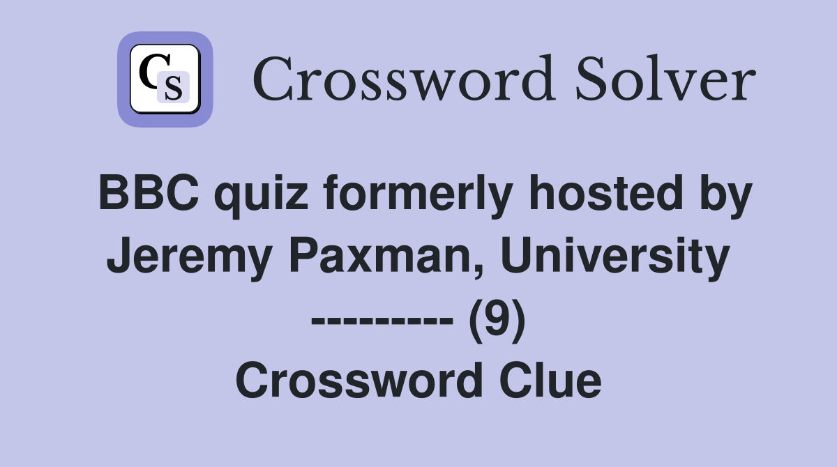 BBC quiz formerly hosted by Jeremy Paxman, University --------- (9) Crossword Clue