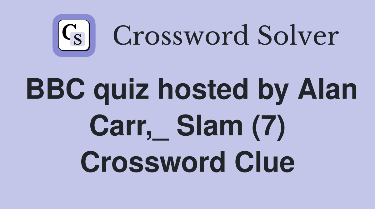BBC quiz hosted by Alan Carr,_ Slam (7) Crossword Clue
