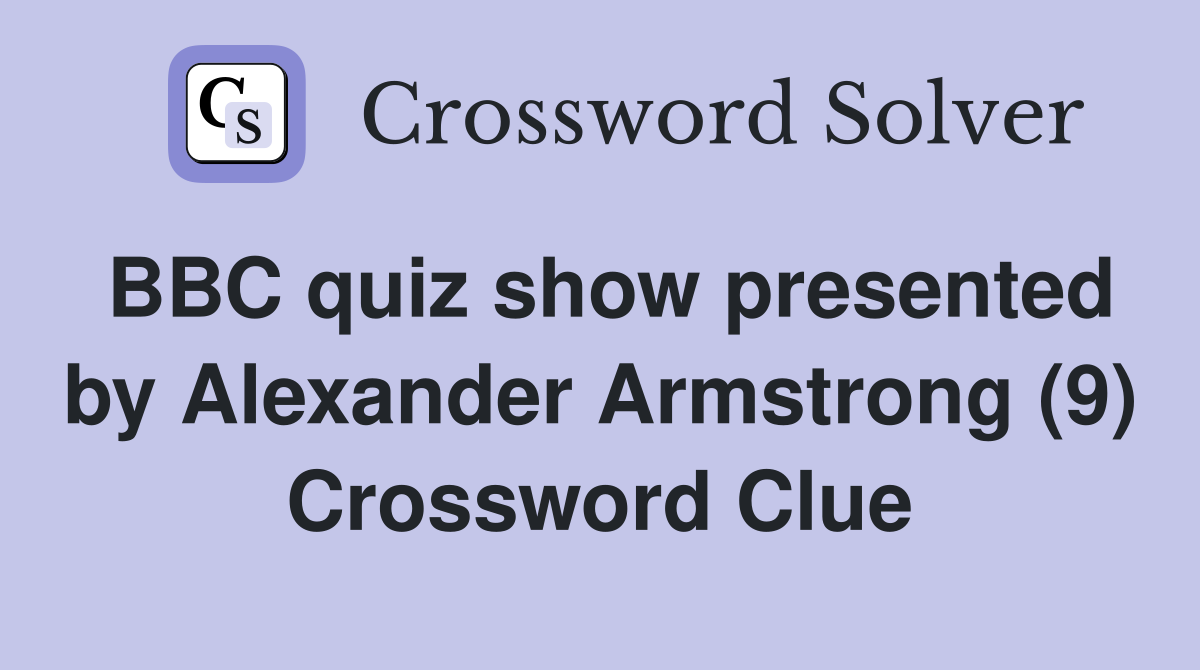 BBC quiz show presented by Alexander Armstrong (9) Crossword Clue
