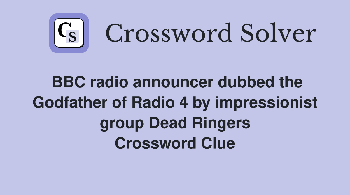 BBC radio announcer dubbed the Godfather of Radio 4 by impressionist group Dead Ringers Crossword Clue