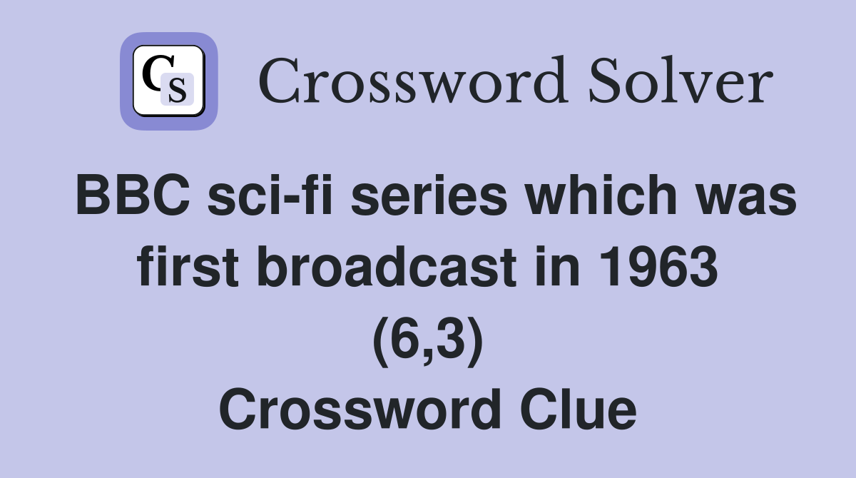 BBC sci-fi series which was first broadcast in 1963 (6,3) Crossword Clue