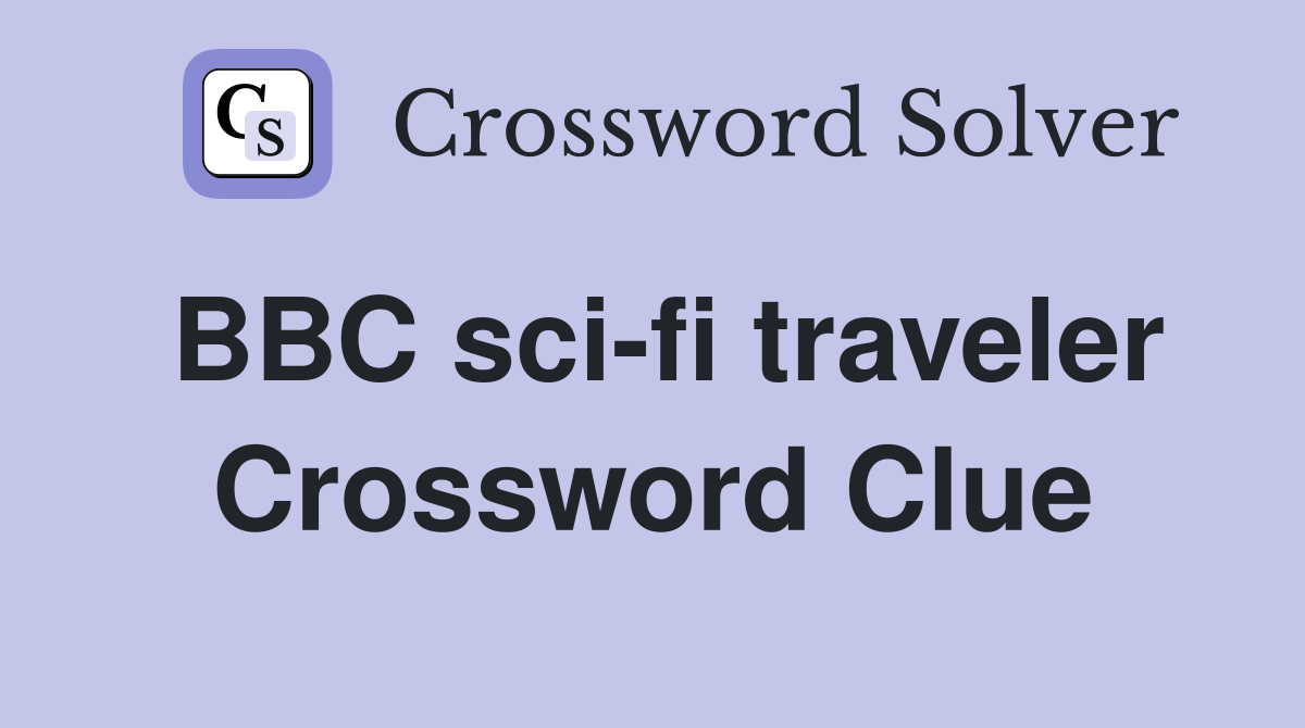 BBC sci-fi traveler Crossword Clue